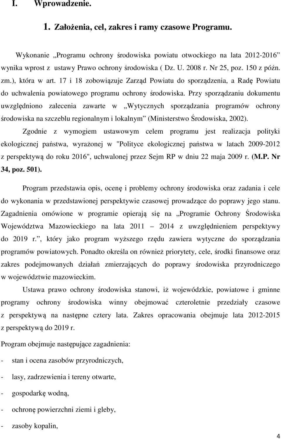 Przy sporządzaniu dokumentu uwzględniono zalecenia zawarte w Wytycznych sporządzania programów ochrony środowiska na szczeblu regionalnym i lokalnym (Ministerstwo Środowiska, 2002).