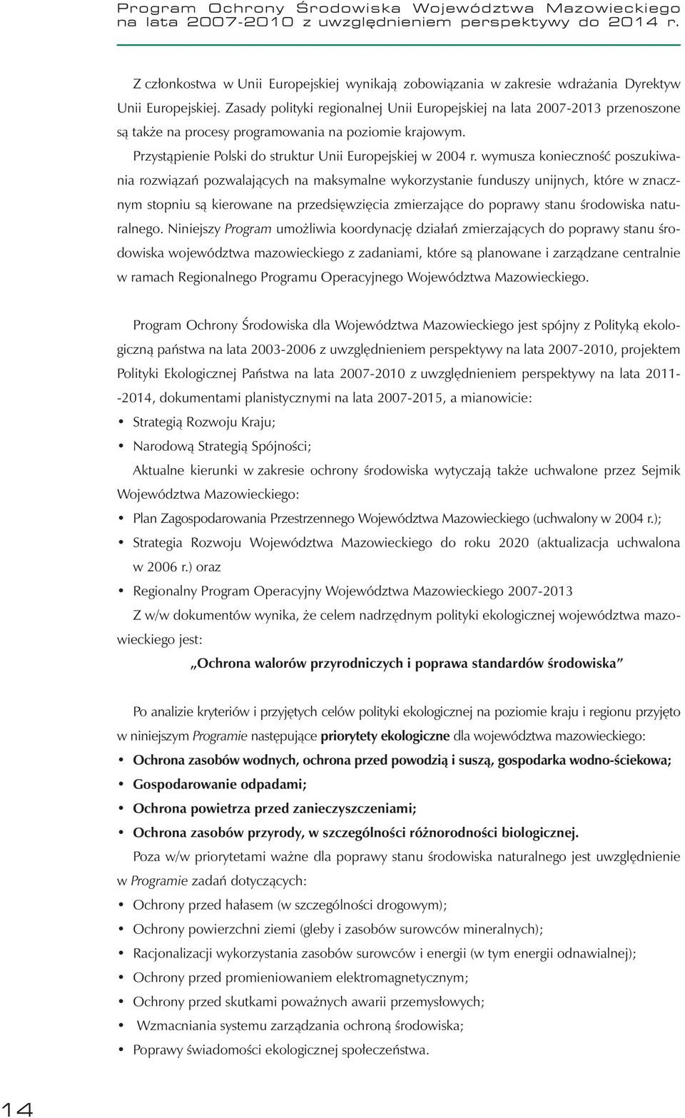 Zasady polityki regionalnej Unii Europejskiej na lata 2007-2013 przenoszone są także na procesy programowania na poziomie krajowym. Przystąpienie Polski do struktur Unii Europejskiej w 2004 r.