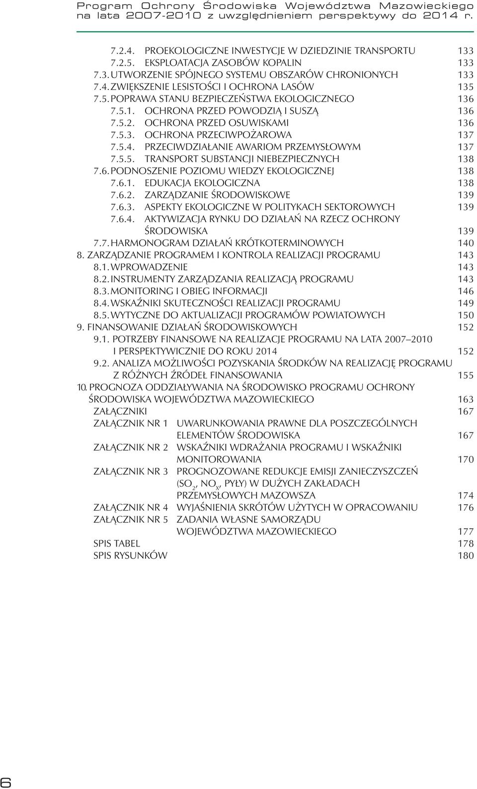 5.2. OCHRONA PRZED OSUWISKAMI 136 7.5.3. OCHRONA PRZECIWPOŻAROWA 137 7.5.4. PRZECIWDZIAŁANIE AWARIOM PRZEMYSŁOWYM 137 7.5.5. TRANSPORT SUBSTANCJI NIEBEZPIECZNYCH 138 7.6. PODNOSZENIE POZIOMU WIEDZY EKOLOGICZNEJ 138 7.