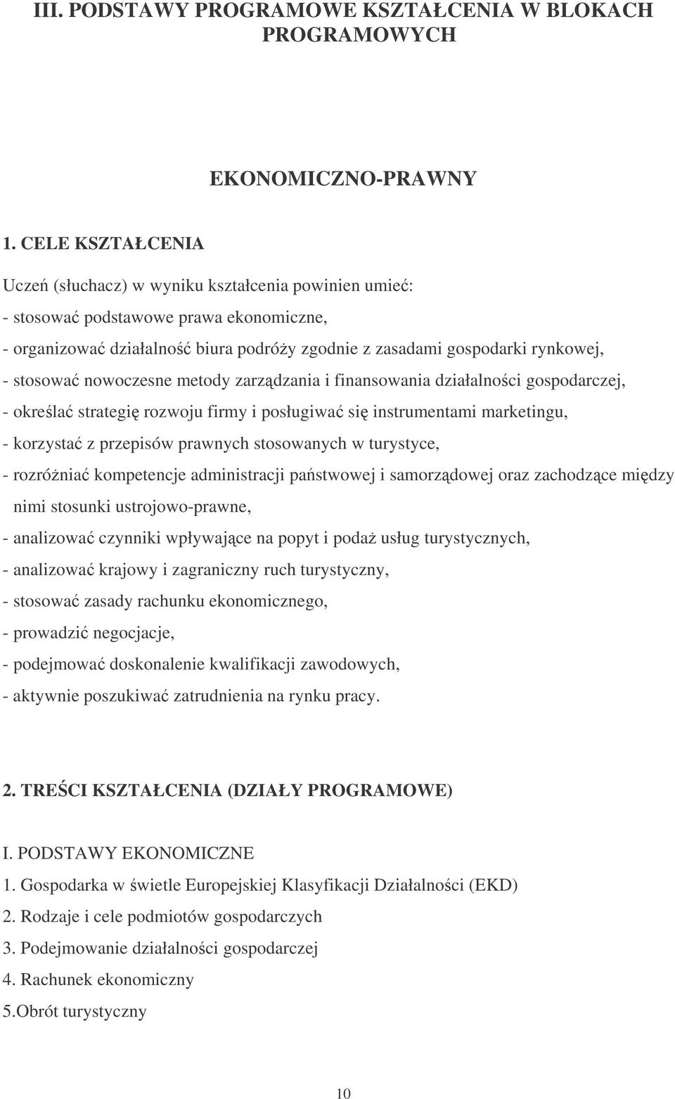 nowoczesne metody zarzdzania i finansowania działalnoci gospodarczej, - okrela strategi rozwoju firmy i posługiwa si instrumentami marketingu, - korzysta z przepisów prawnych stosowanych w turystyce,