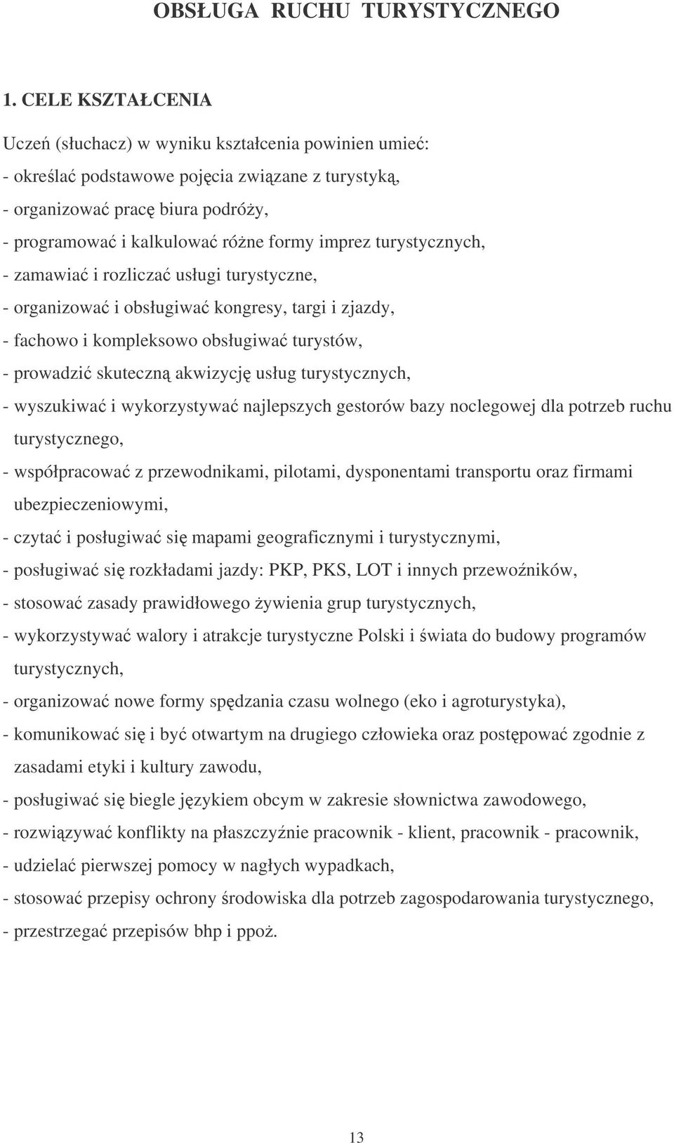 turystycznych, - zamawia i rozlicza usługi turystyczne, - organizowa i obsługiwa kongresy, targi i zjazdy, - fachowo i kompleksowo obsługiwa turystów, - prowadzi skuteczn akwizycj usług