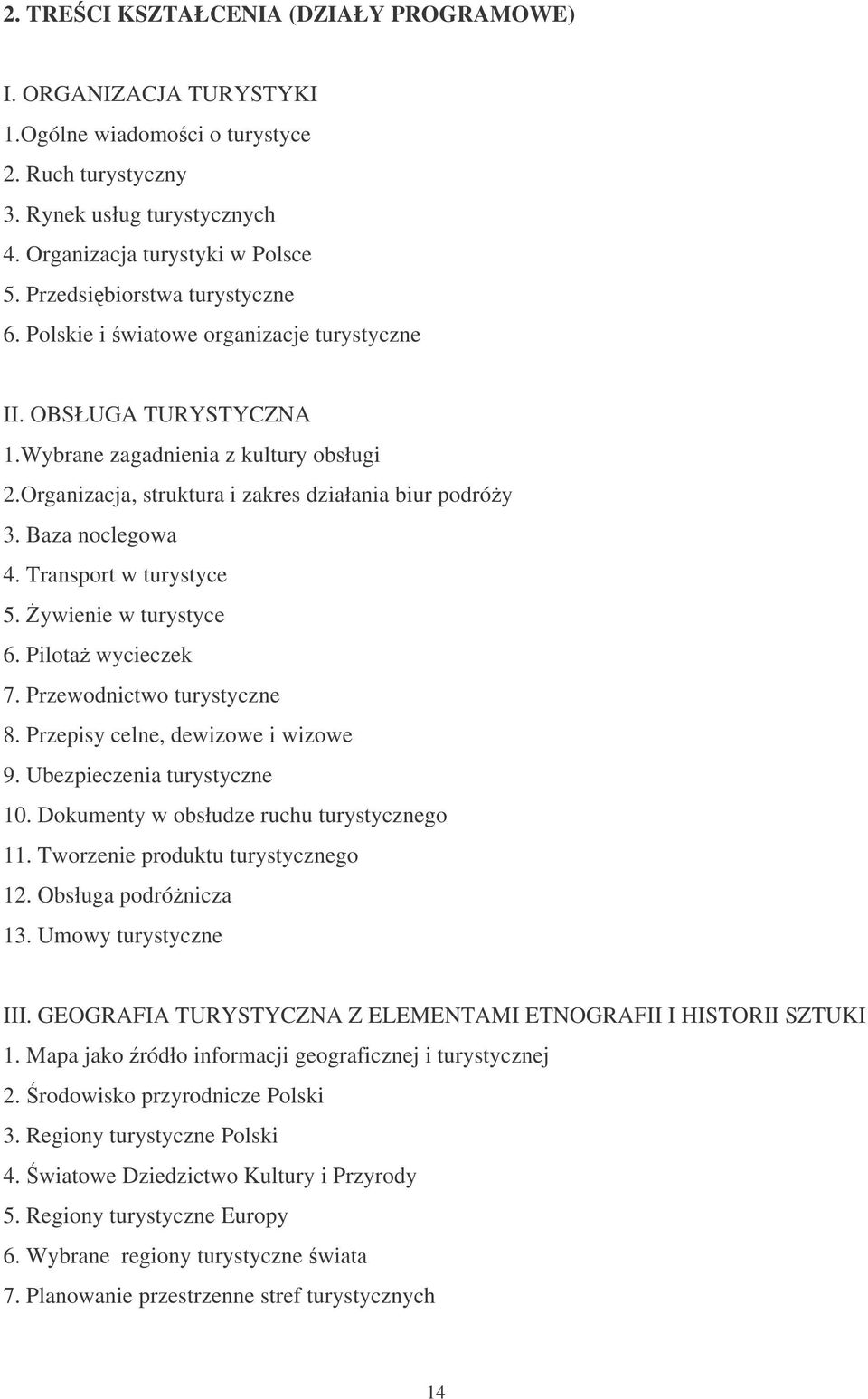 Baza noclegowa 4. Transport w turystyce 5. ywienie w turystyce 6. Pilota wycieczek 7. Przewodnictwo turystyczne 8. Przepisy celne, dewizowe i wizowe 9. Ubezpieczenia turystyczne 10.