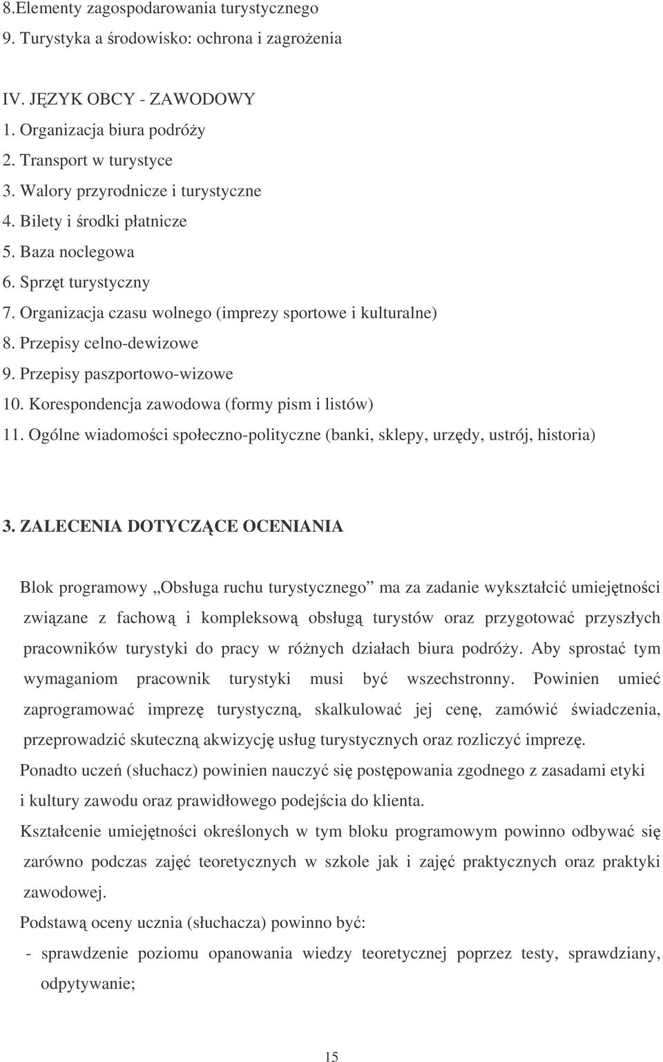 Przepisy paszportowo-wizowe 10. Korespondencja zawodowa (formy pism i listów) 11. Ogólne wiadomoci społeczno-polityczne (banki, sklepy, urzdy, ustrój, historia) 3.