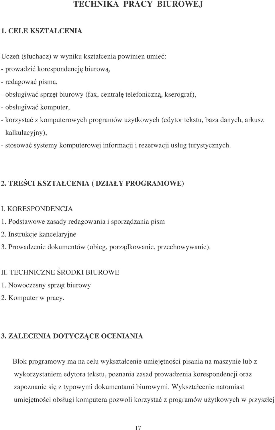 komputer, - korzysta z komputerowych programów uytkowych (edytor tekstu, baza danych, arkusz kalkulacyjny), - stosowa systemy komputerowej informacji i rezerwacji usług turystycznych. 2.