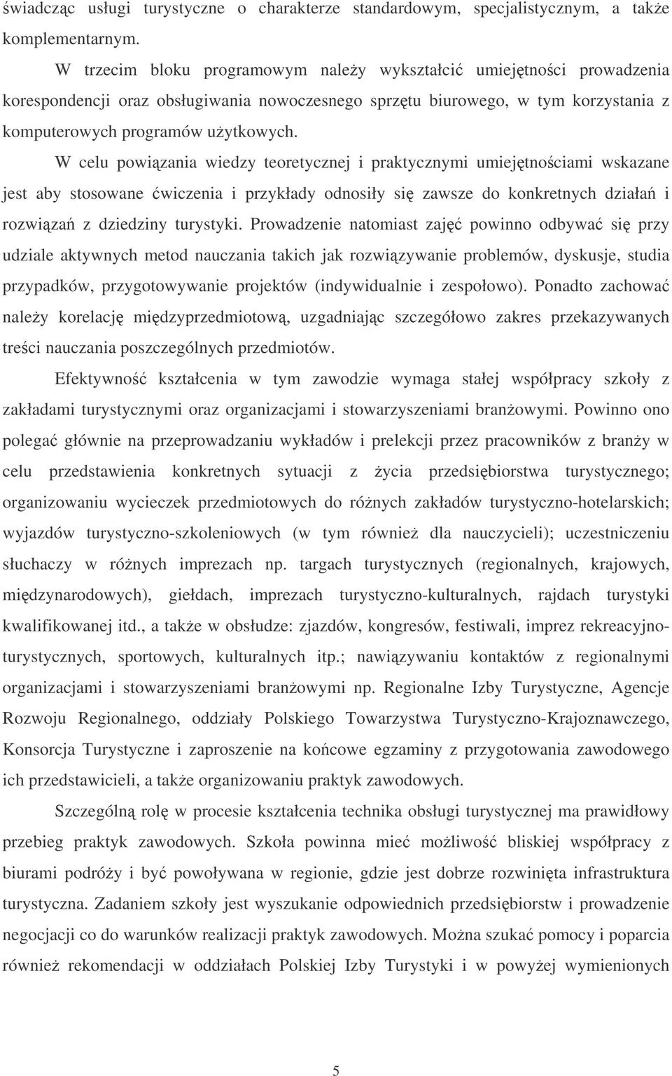 W celu powizania wiedzy teoretycznej i praktycznymi umiejtnociami wskazane jest aby stosowane wiczenia i przykłady odnosiły si zawsze do konkretnych działa i rozwiza z dziedziny turystyki.