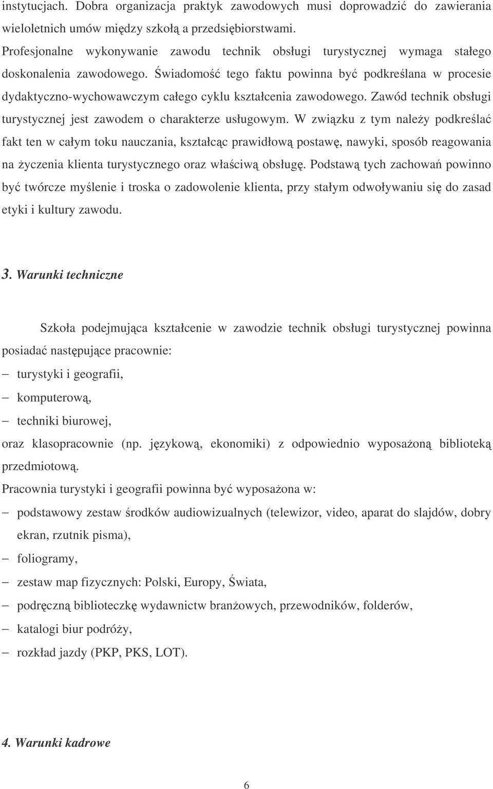 wiadomo tego faktu powinna by podkrelana w procesie dydaktyczno-wychowawczym całego cyklu kształcenia zawodowego. Zawód technik obsługi turystycznej jest zawodem o charakterze usługowym.