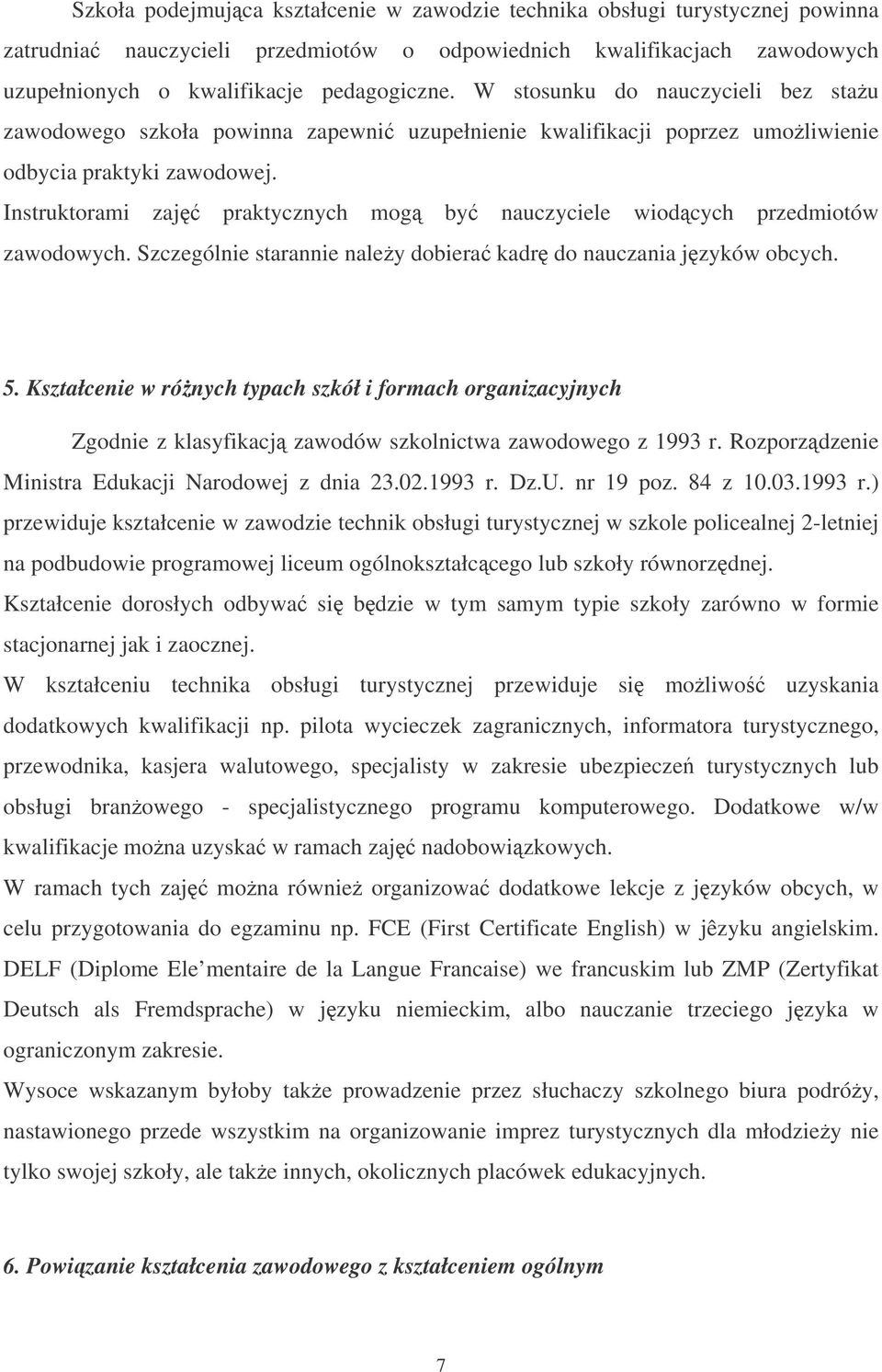 Instruktorami zaj praktycznych mog by nauczyciele wiodcych przedmiotów zawodowych. Szczególnie starannie naley dobiera kadr do nauczania jzyków obcych. 5.