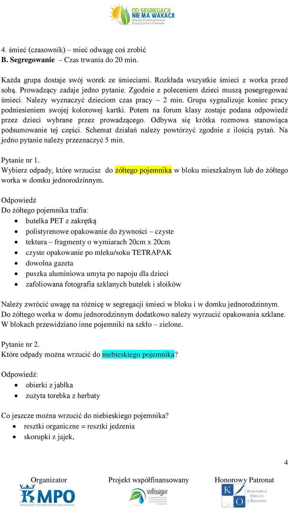 Grupa sygnalizuje koniec pracy podniesieniem swojej kolorowej kartki. Potem na forum klasy zostaje podana odpowiedź przez dzieci wybrane przez prowadzącego.