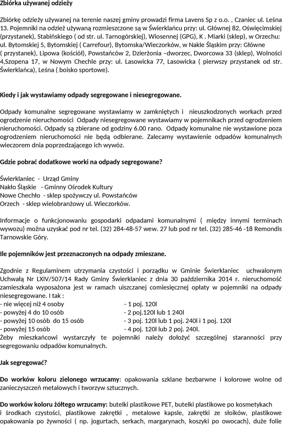 Bytomskiej 5, Bytomskiej ( Carrefour), Bytomska/Wieczorków, w Nakle Śląskim przy: Główne ( przystanek), Lipowa (kościół), Powstańców 2, Dzierżonia dworzec, Dworcowa 33 (sklep), Wolności 4,Szopena 17,