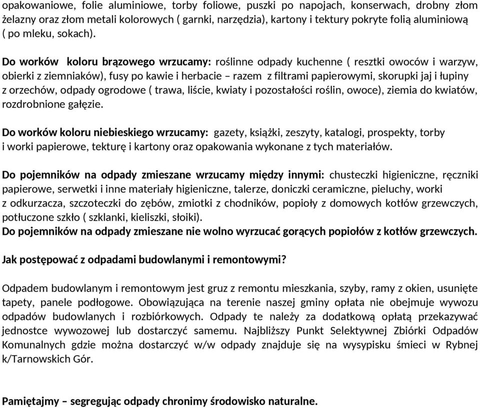 Do worków koloru brązowego wrzucamy: roślinne odpady kuchenne ( resztki owoców i warzyw, obierki z ziemniaków), fusy po kawie i herbacie razem z filtrami papierowymi, skorupki jaj i łupiny z