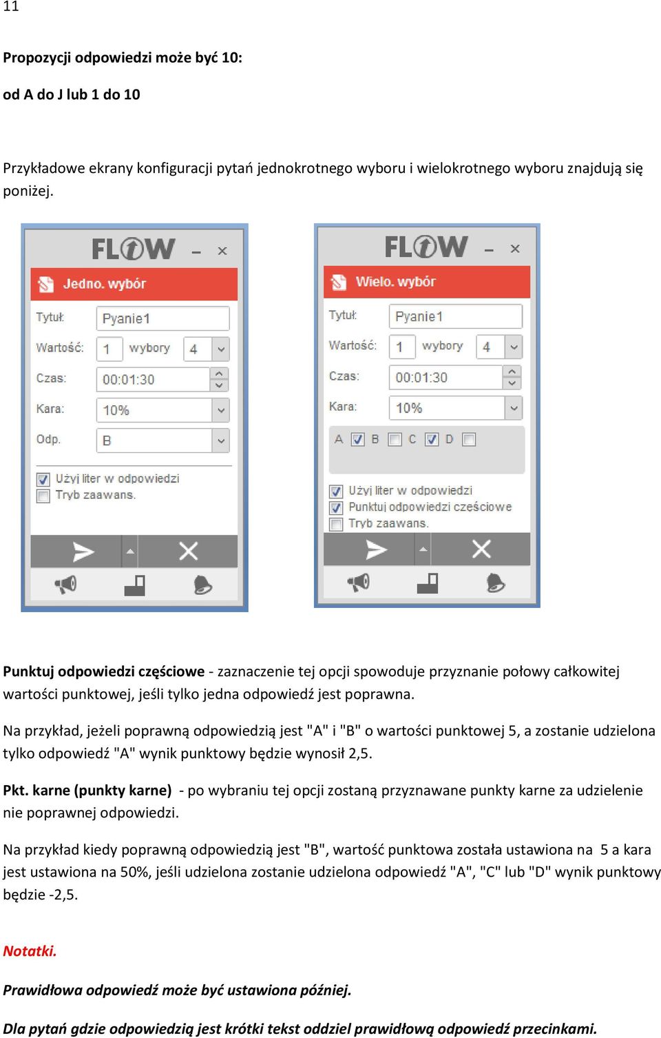 Na przykład, jeżeli poprawną odpowiedzią jest "A" i "B" o wartości punktowej 5, a zostanie udzielona tylko odpowiedź "A" wynik punktowy będzie wynosił 2,5. Pkt.