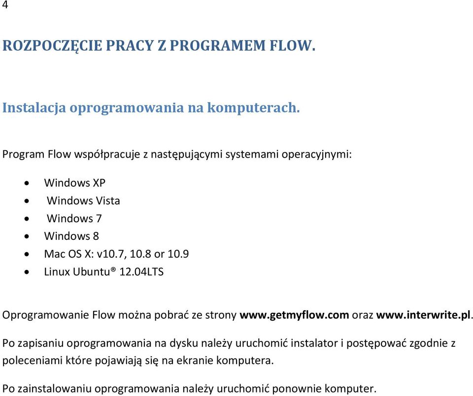 8 or 10.9 Linux Ubuntu 12.04LTS Oprogramowanie Flow można pobrać ze strony www.getmyflow.com oraz www.interwrite.pl.