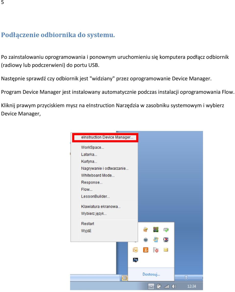 podczerwieni) do portu USB. Następnie sprawdź czy odbiornik jest "widziany" przez oprogramowanie Device Manager.