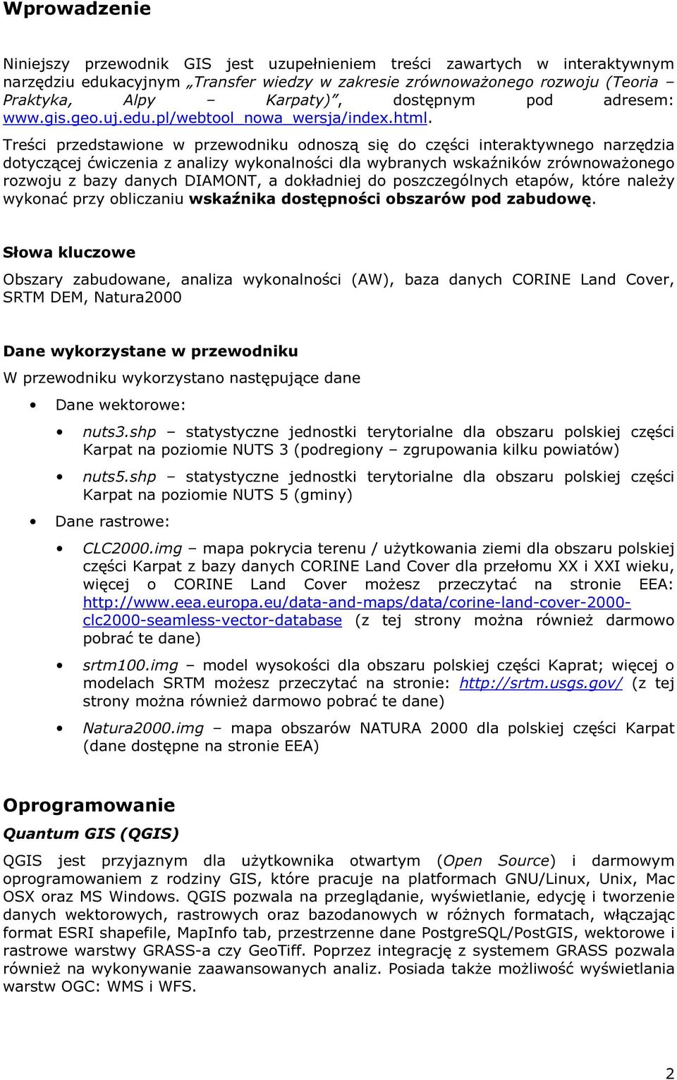 Treści przedstawione w przewodniku odnoszą się do części interaktywnego narzędzia dotyczącej ćwiczenia z analizy wykonalności dla wybranych wskaźników zrównoważonego rozwoju z bazy danych DIAMONT, a