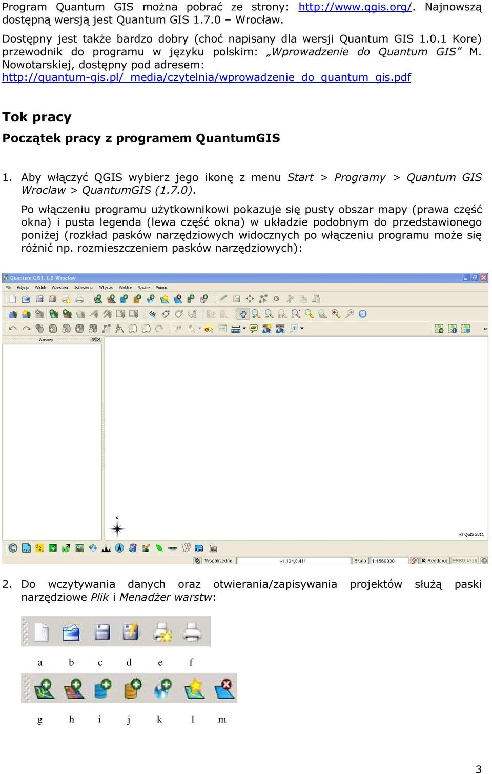 Aby włączyć QGIS wybierz jego ikonę z menu Start > Programy > Quantum GIS Wroclaw > QuantumGIS (1.7.0).