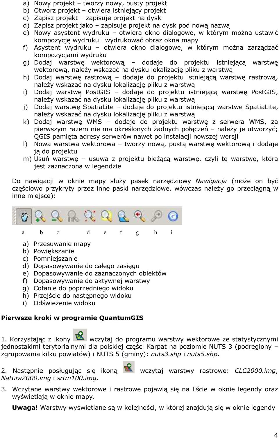 wydruku g) Dodaj warstwę wektorową dodaje do projektu istniejącą warstwę wektorową, należy wskazać na dysku lokalizację pliku z warstwą h) Dodaj warstwę rastrową dodaje do projektu istniejącą warstwę