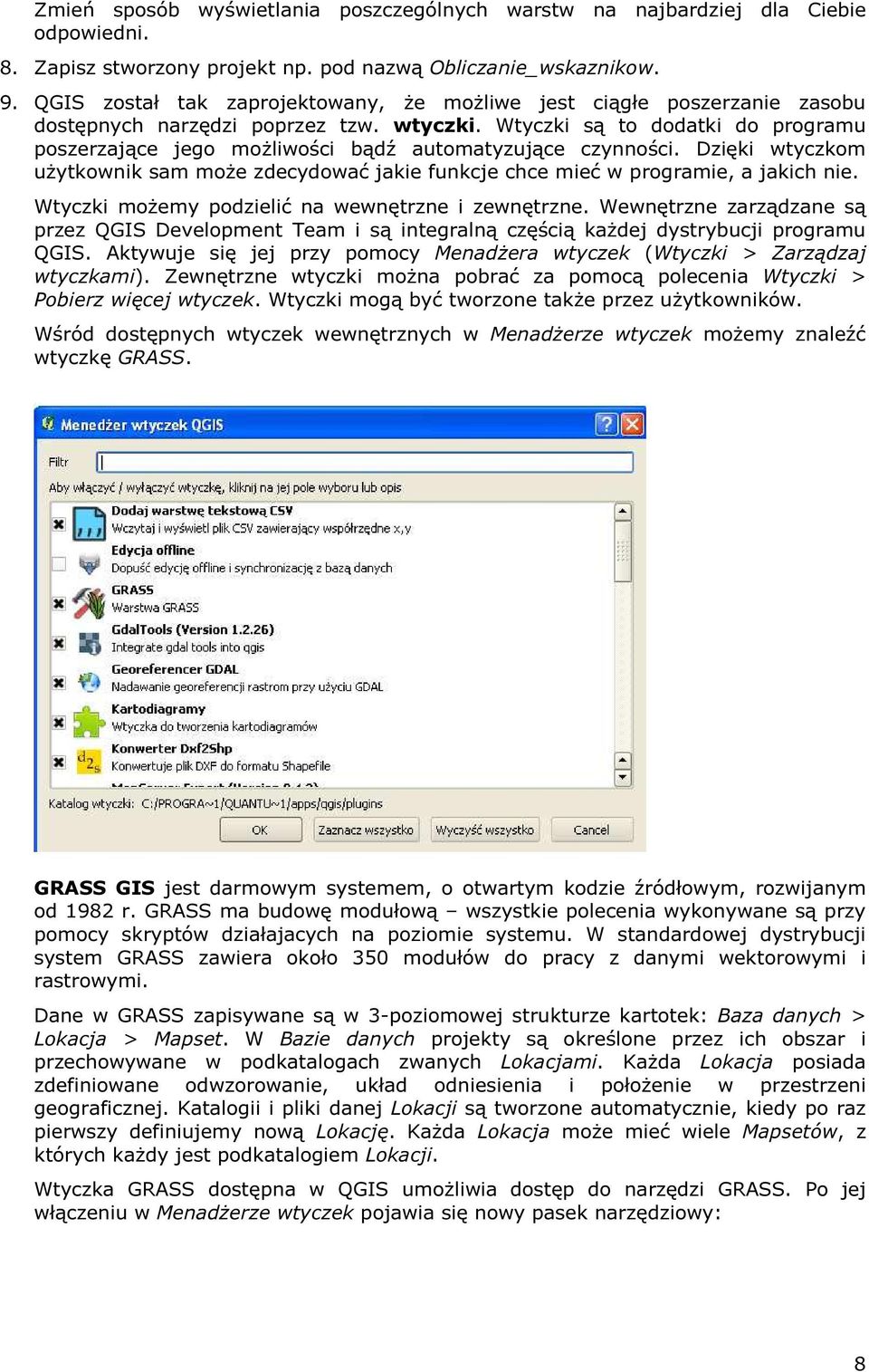 Wtyczki są to dodatki do programu poszerzające jego możliwości bądź automatyzujące czynności. Dzięki wtyczkom użytkownik sam może zdecydować jakie funkcje chce mieć w programie, a jakich nie.