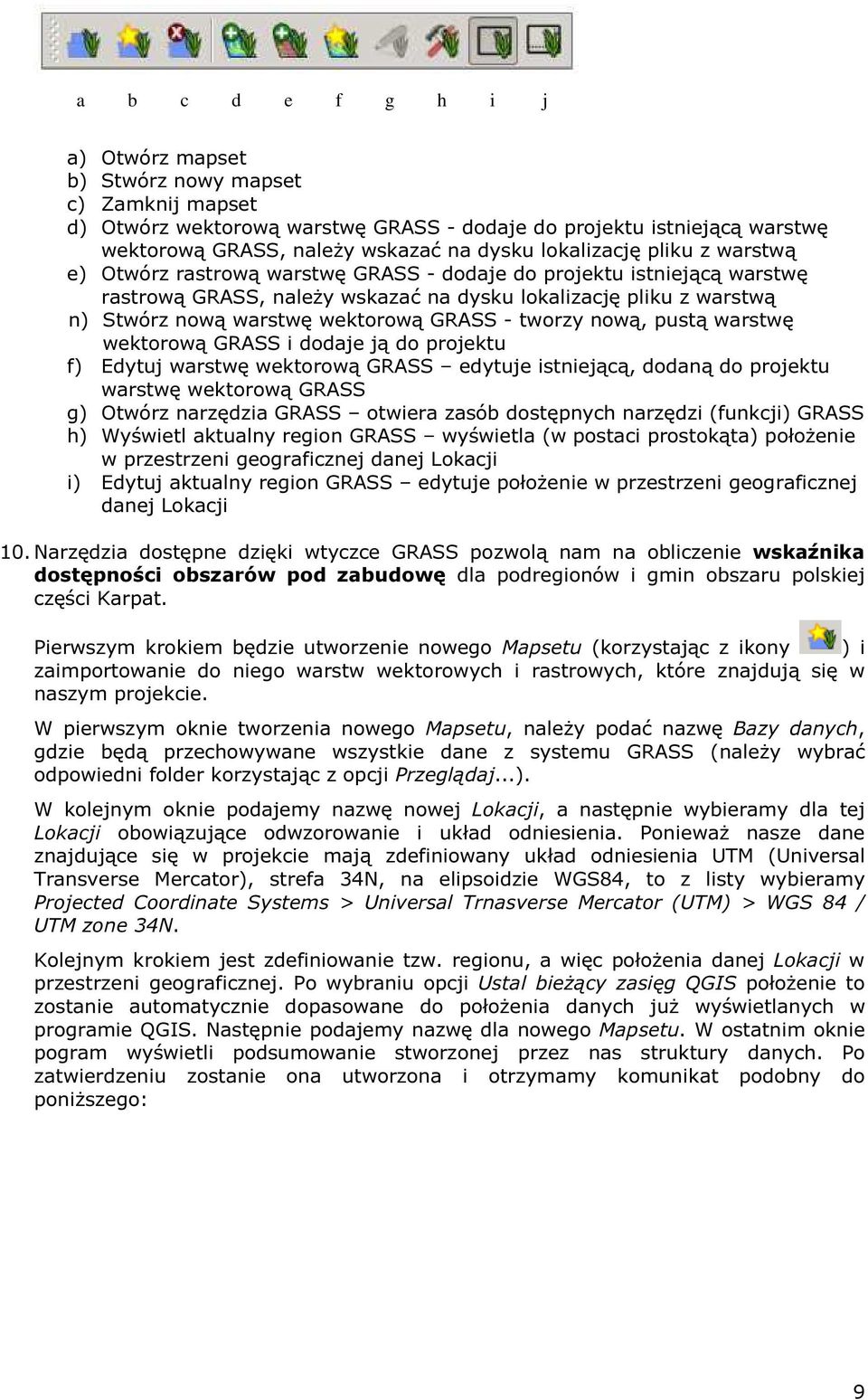 wektorową GRASS - tworzy nową, pustą warstwę wektorową GRASS i dodaje ją do projektu f) Edytuj warstwę wektorową GRASS edytuje istniejącą, dodaną do projektu warstwę wektorową GRASS g) Otwórz