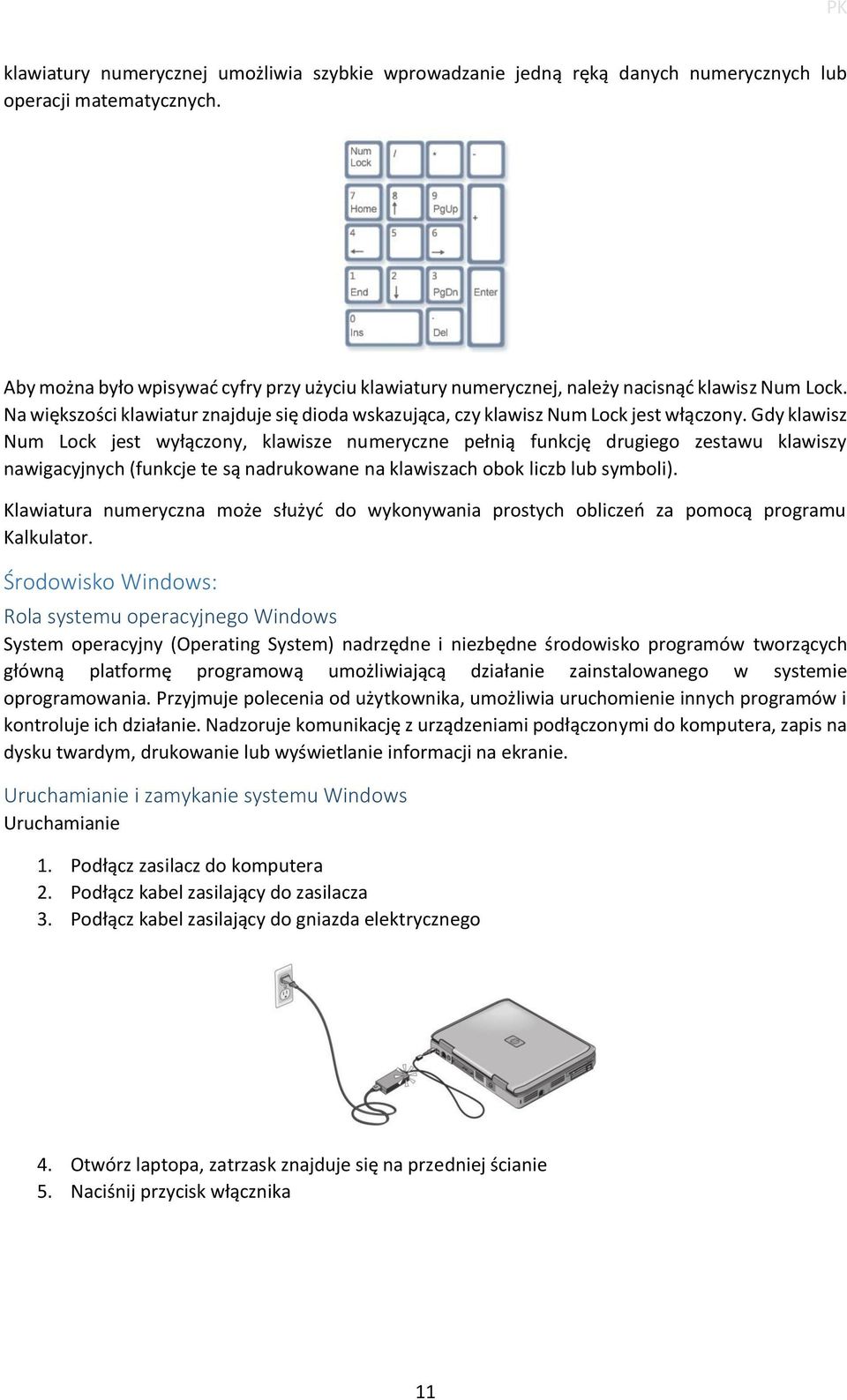 Gdy klawisz Num Lock jest wyłączony, klawisze numeryczne pełnią funkcję drugiego zestawu klawiszy nawigacyjnych (funkcje te są nadrukowane na klawiszach obok liczb lub symboli).