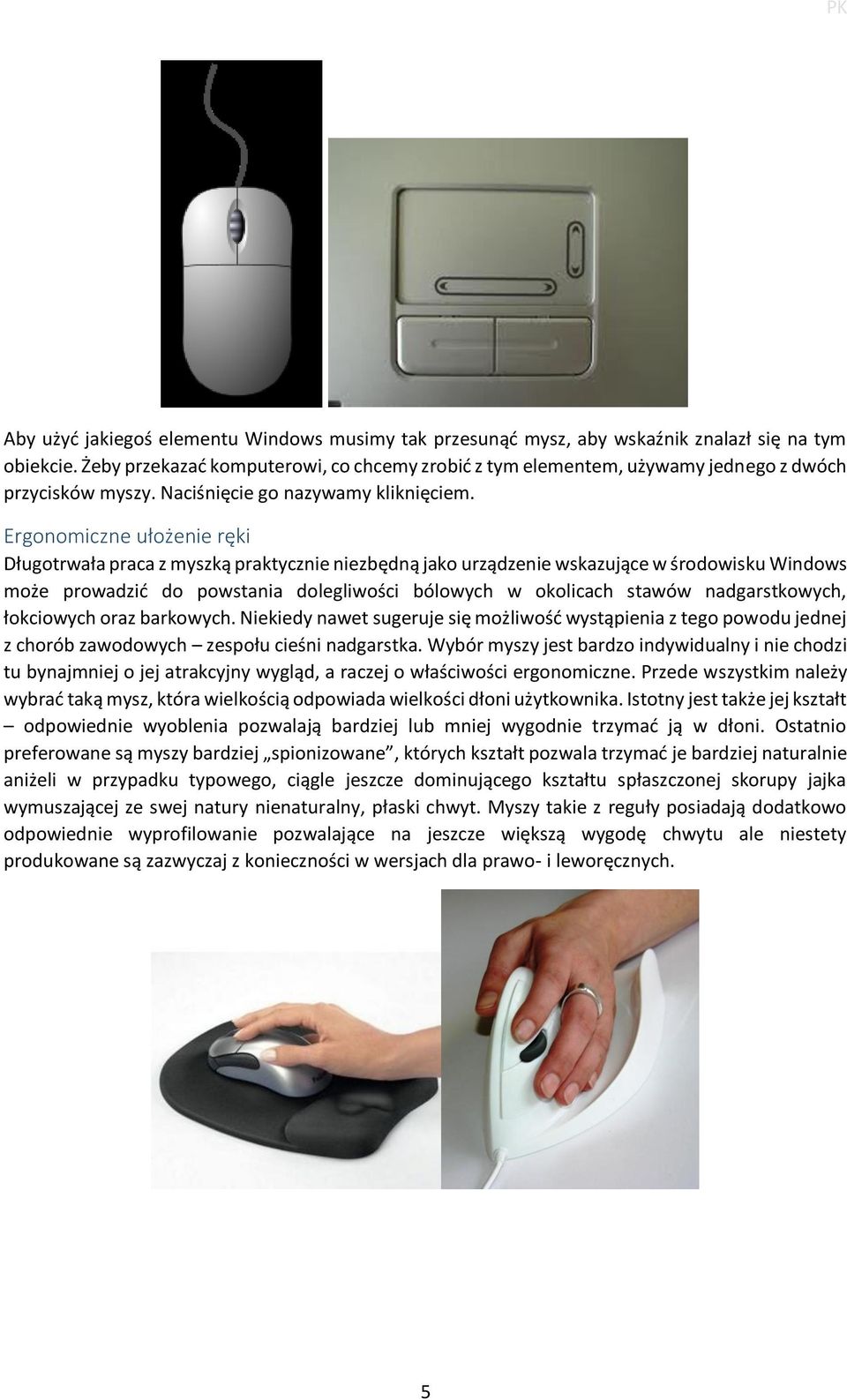 Ergonomiczne ułożenie ręki Długotrwała praca z myszką praktycznie niezbędną jako urządzenie wskazujące w środowisku Windows może prowadzić do powstania dolegliwości bólowych w okolicach stawów