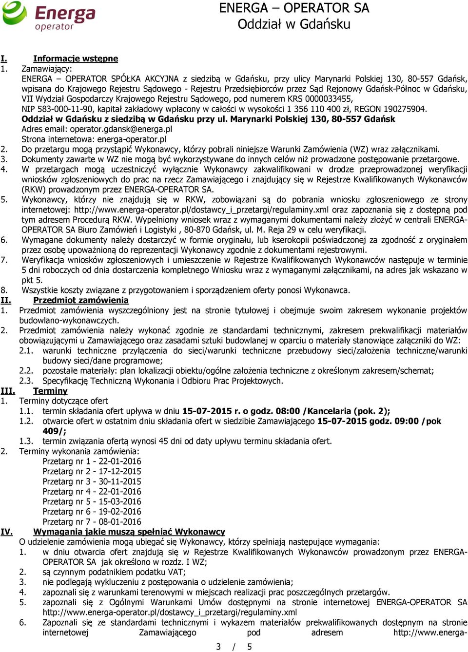 Rejonowy Gdańsk-Północ w Gdańsku, VII Wydział Gospodarczy Krajowego Rejestru Sądowego, pod numerem KRS 0000033455, NIP 583-000-11-90, kapitał zakładowy wpłacony w całości w wysokości 1 356 110 400