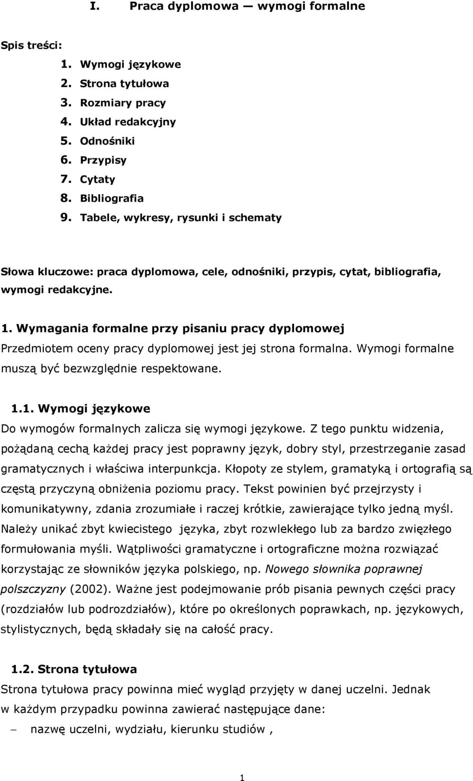 Wymagania formalne przy pisaniu pracy dyplomowej Przedmiotem oceny pracy dyplomowej jest jej strona formalna. Wymogi formalne muszą być bezwzględnie respektowane. 1.