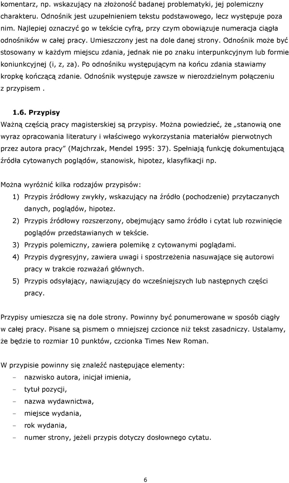 Odnośnik moŝe być stosowany w kaŝdym miejscu zdania, jednak nie po znaku interpunkcyjnym lub formie koniunkcyjnej (i, z, za). Po odnośniku występującym na końcu zdania stawiamy kropkę kończącą zdanie.