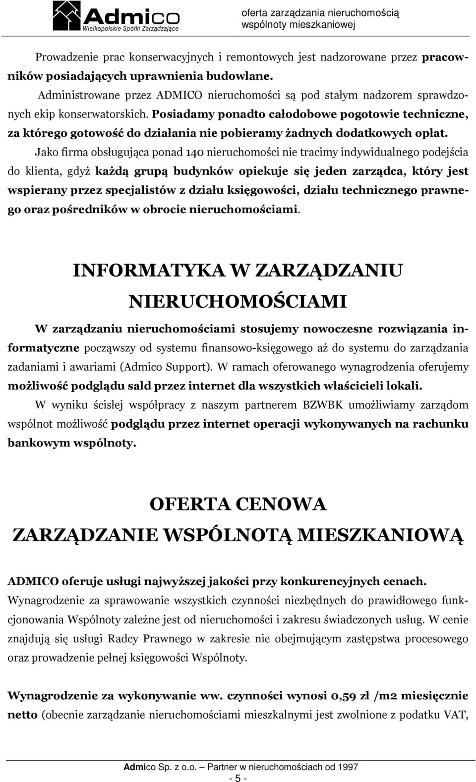 Posiadamy ponadto całodobowe pogotowie techniczne, za którego gotowość do działania nie pobieramy żadnych dodatkowych opłat.