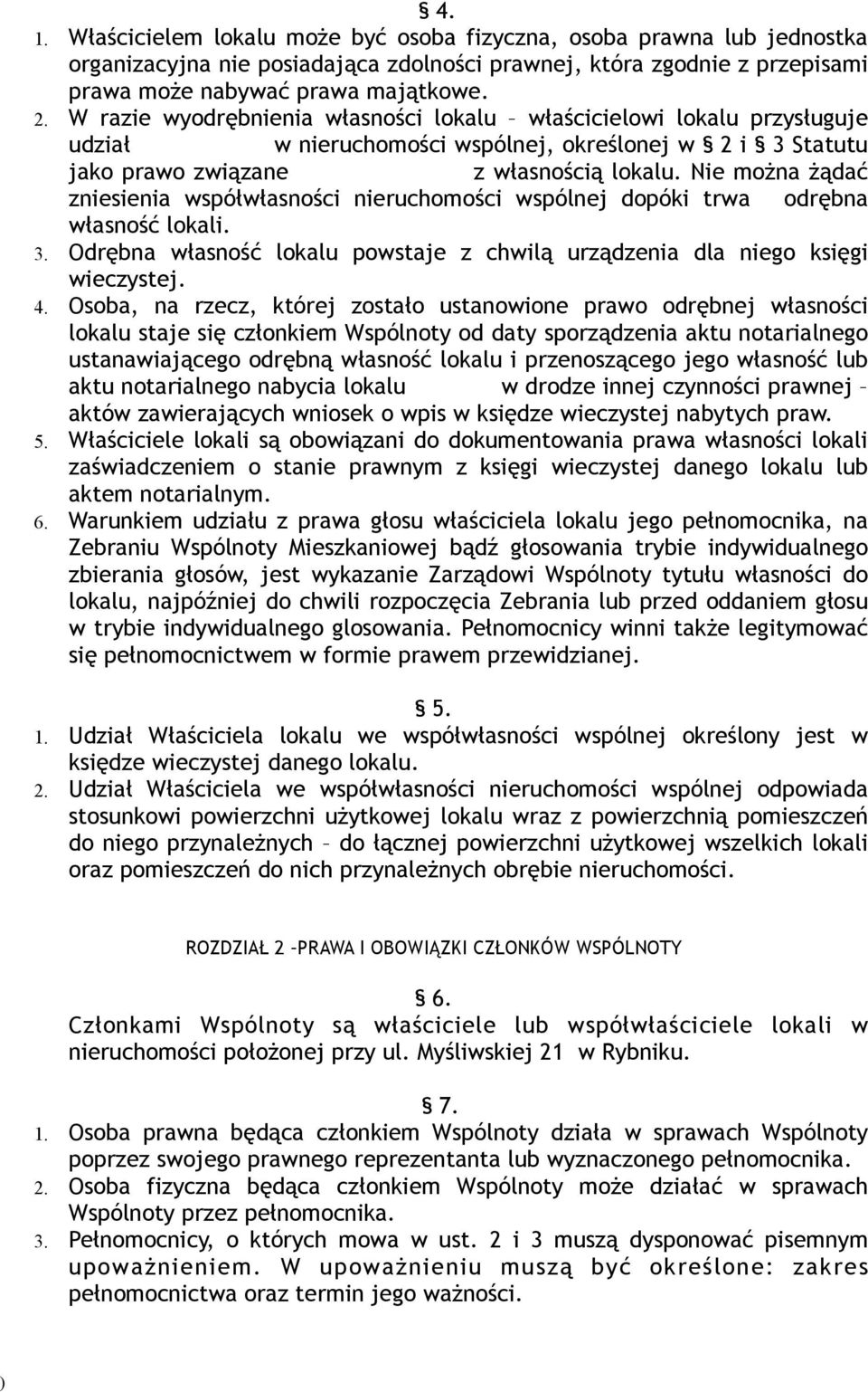 Nie można żądać zniesienia współwłasności nieruchomości wspólnej dopóki trwa odrębna własność lokali. 3. Odrębna własność lokalu powstaje z chwilą urządzenia dla niego księgi wieczystej. 4.