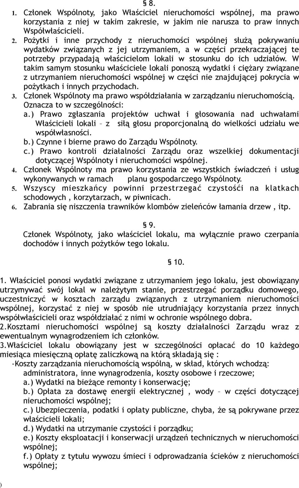 udziałów. W takim samym stosunku właściciele lokali ponoszą wydatki i ciężary związane z utrzymaniem nieruchomości wspólnej w części nie znajdującej pokrycia w pożytkach i innych przychodach. 3.