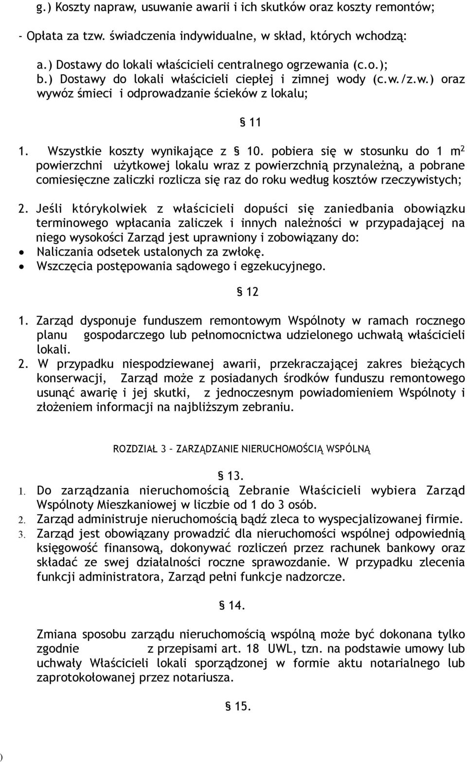 pobiera się w stosunku do 1 m 2 powierzchni użytkowej lokalu wraz z powierzchnią przynależną, a pobrane comiesięczne zaliczki rozlicza się raz do roku według kosztów rzeczywistych; 2.