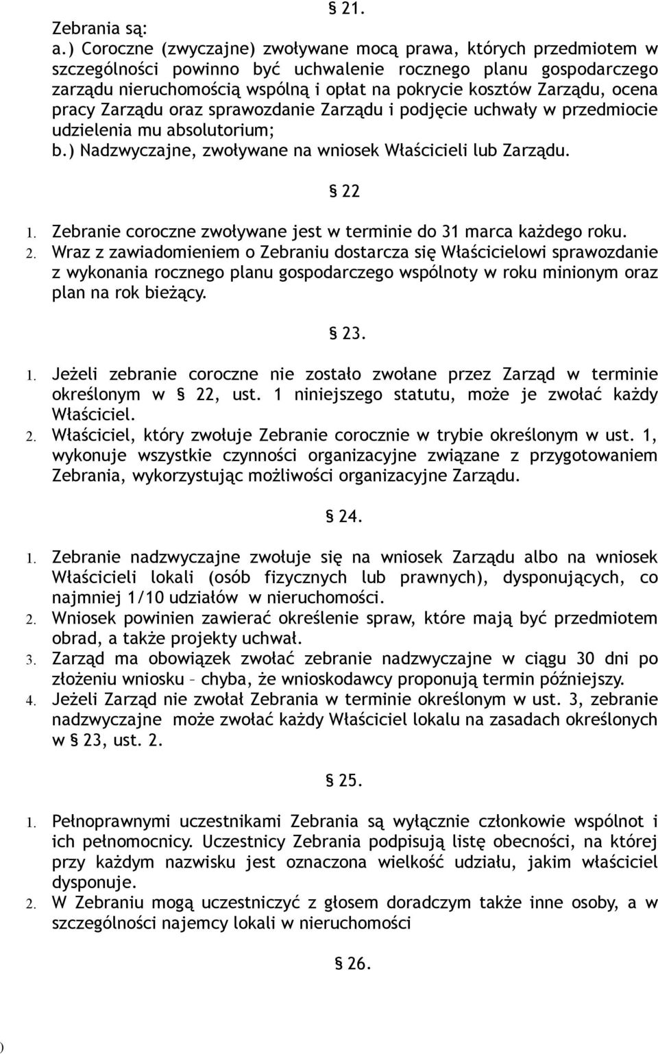 ocena pracy Zarządu oraz sprawozdanie Zarządu i podjęcie uchwały w przedmiocie udzielenia mu absolutorium; b. Nadzwyczajne, zwoływane na wniosek Właścicieli lub Zarządu. 22 1.