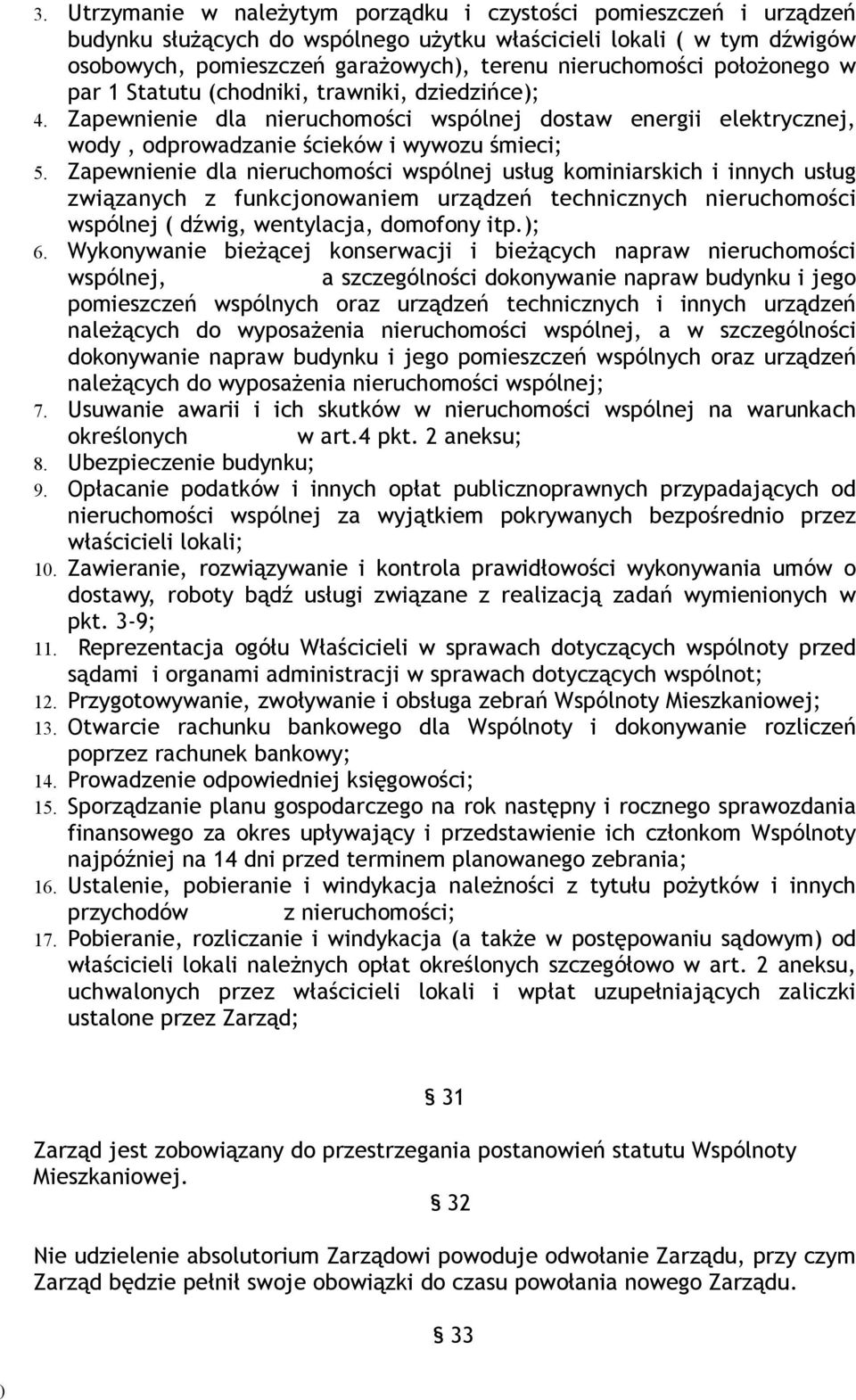 Zapewnienie dla nieruchomości wspólnej usług kominiarskich i innych usług związanych z funkcjonowaniem urządzeń technicznych nieruchomości wspólnej ( dźwig, wentylacja, domofony itp.; 6.