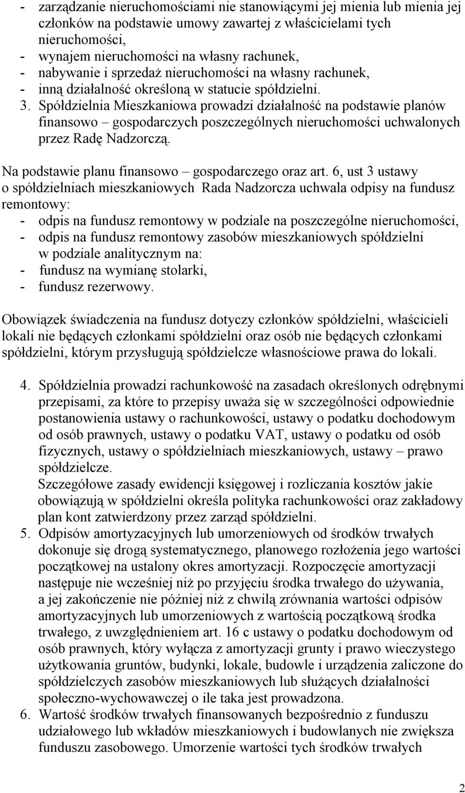 Spółdzielnia Mieszkaniowa prowadzi działalność na podstawie planów finansowo gospodarczych poszczególnych nieruchomości uchwalonych przez Radę Nadzorczą.