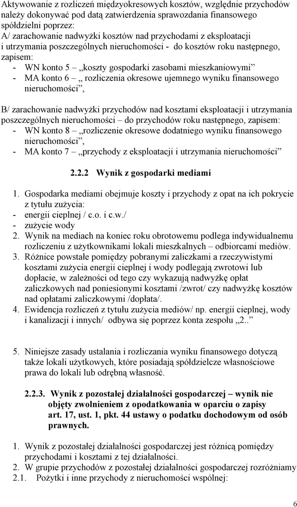 ujemnego wyniku finansowego nieruchomości, B/ zarachowanie nadwyżki przychodów nad kosztami eksploatacji i utrzymania poszczególnych nieruchomości do przychodów roku następnego, zapisem: - WN konto 8