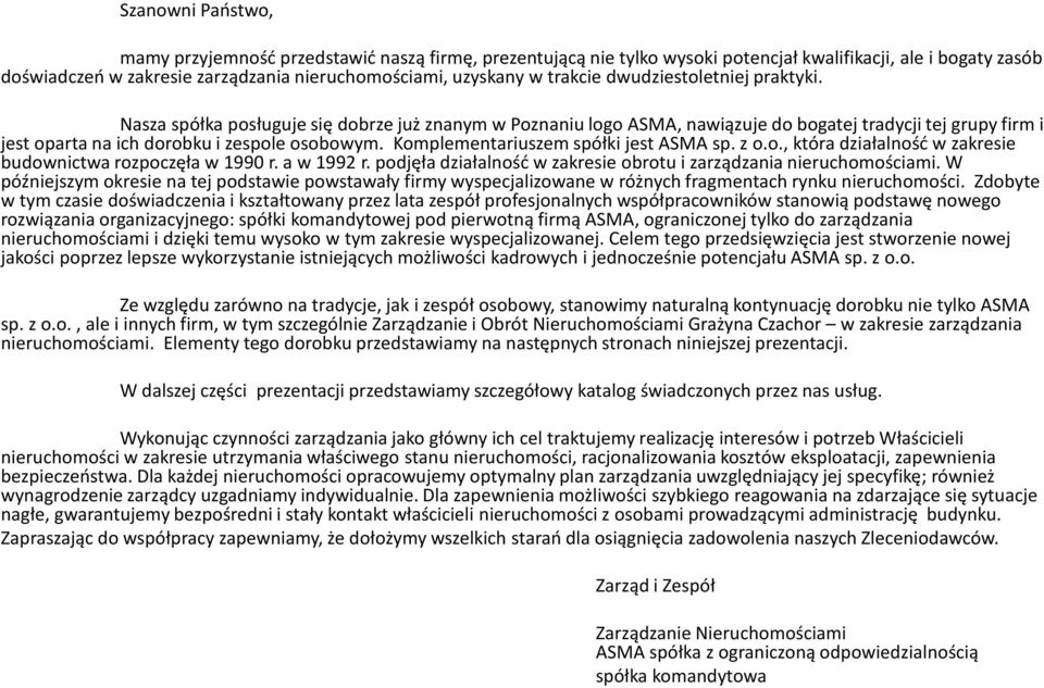 Komplementariuszem spółki jest ASMA sp. z o.o., która działalność w zakresie budownictwa rozpoczęła w 1990 r. a w 1992 r. podjęła działalność w zakresie obrotu i zarządzania nieruchomościami.