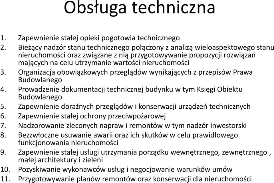 3. Organizacja obowiązkowych przeglądów wynikających z przepisów Prawa Budowlanego 4. Prowadzenie dokumentacji technicznej budynku w tym Księgi Obiektu Budowlanego 5.