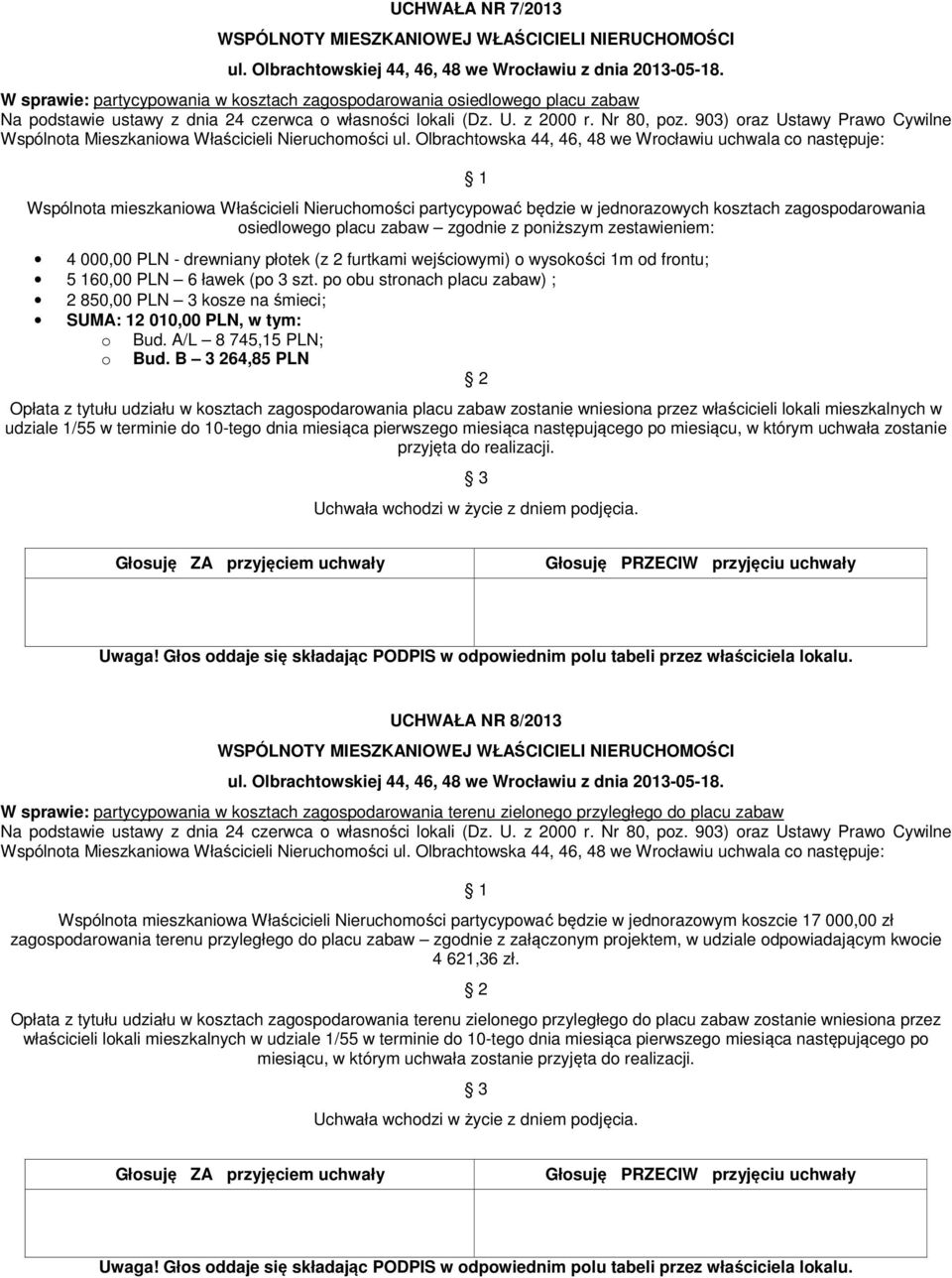 Olbrachtowska 44, 46, 48 we Wrocławiu uchwala co następuje: Wspólnota mieszkaniowa Właścicieli Nieruchomości partycypować będzie w jednorazowych kosztach zagospodarowania osiedlowego placu zabaw