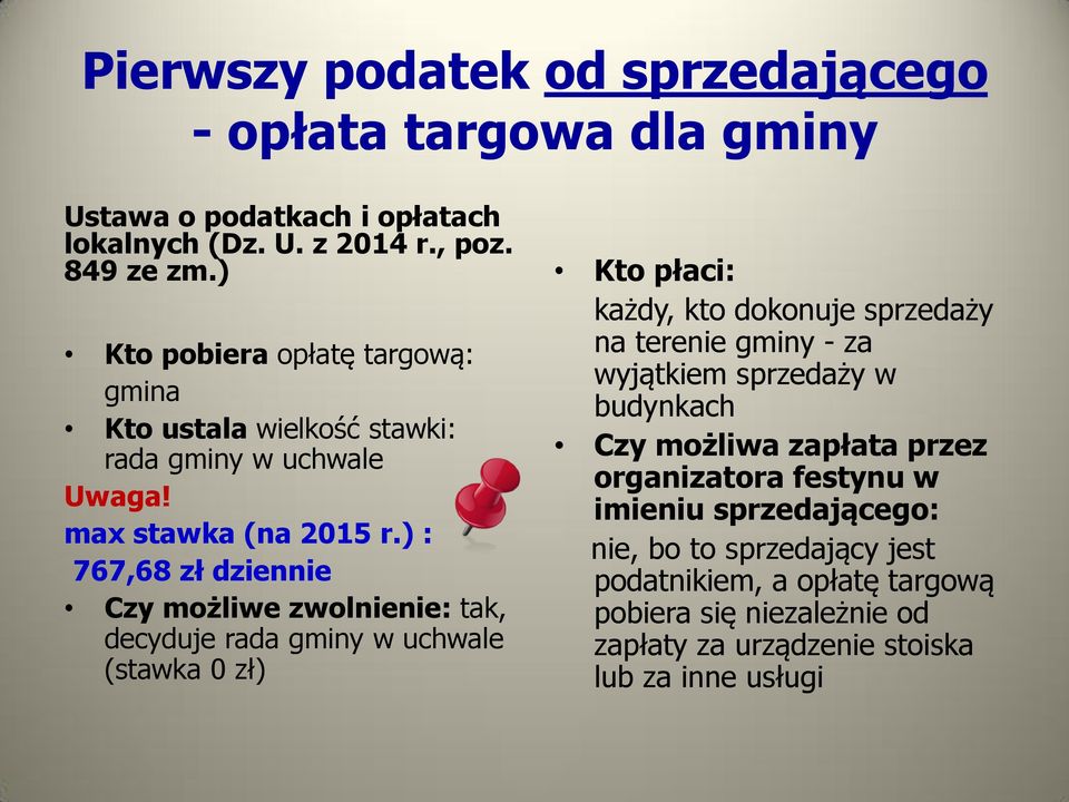 ) : 767,68 zł dziennie Czy możliwe zwolnienie: tak, decyduje rada gminy w uchwale (stawka 0 zł) Kto płaci: każdy, kto dokonuje sprzedaży na terenie gminy - za