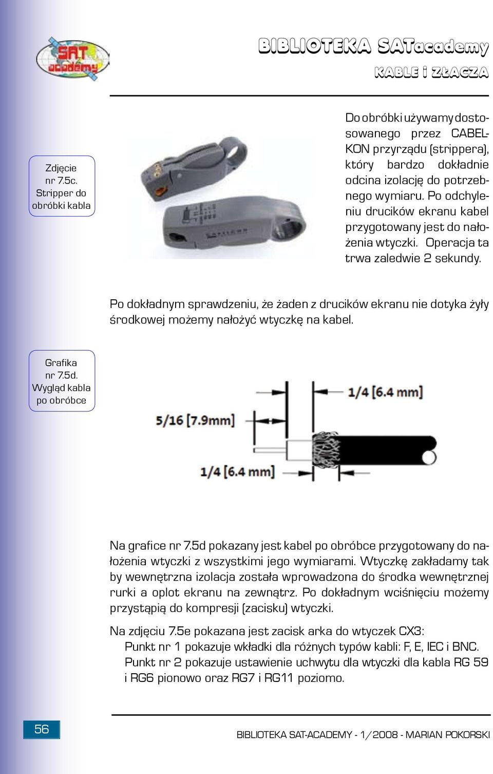 Po dokładnym sprawdzeniu, że żaden z drucików ekranu nie dotyka żyły środkowej możemy nałożyć wtyczkę na kabel. Grafika nr 7.5d. Wygląd kabla po obróbce Na grafice nr 7.