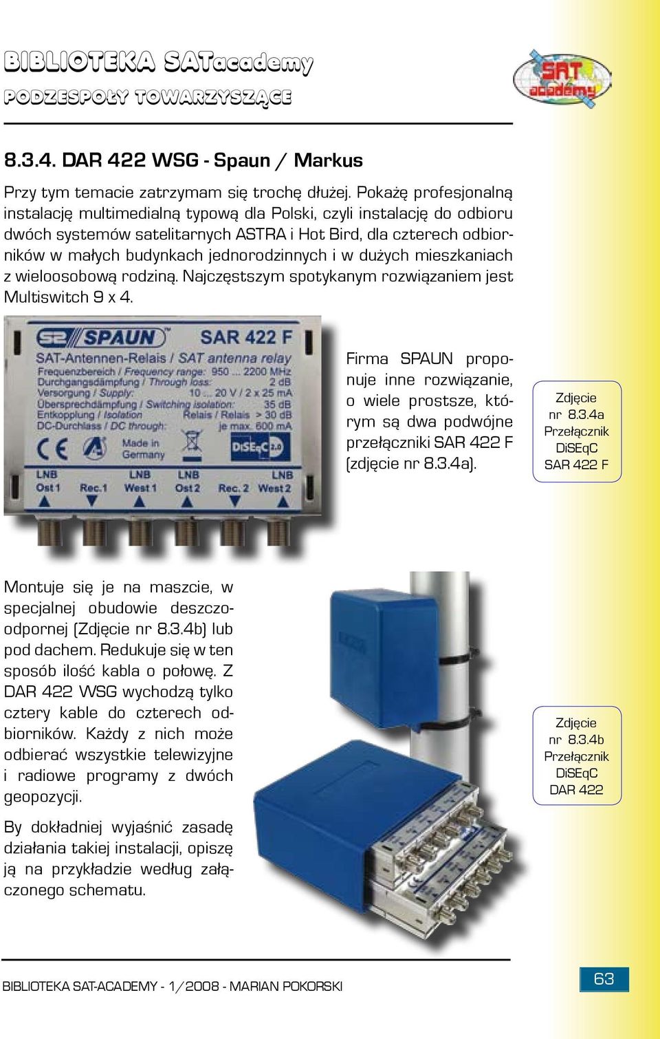 i w dużych mieszkaniach z wieloosobową rodziną. Najczęstszym spotykanym rozwiązaniem jest Multiswitch 9 x 4.