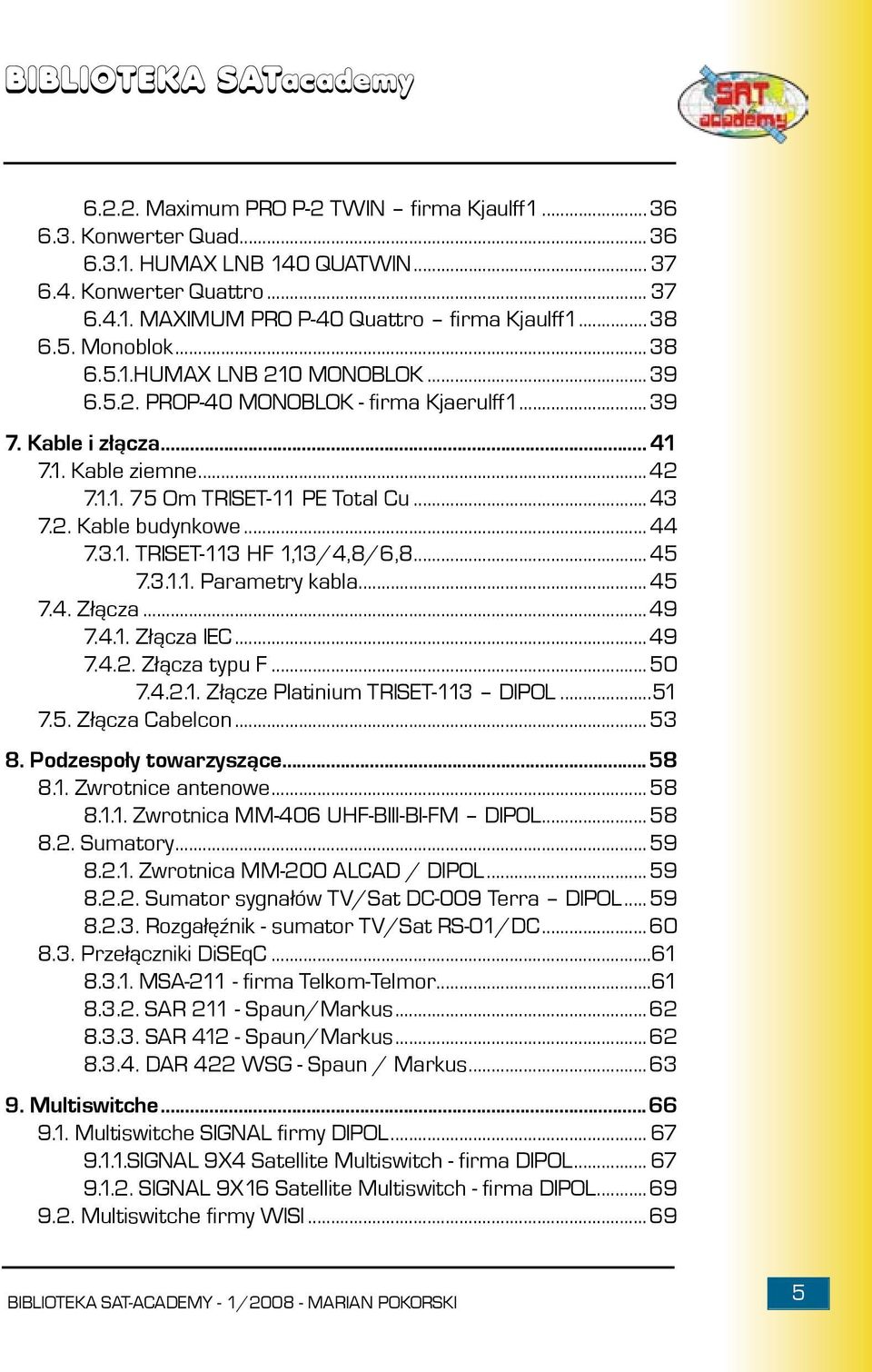 ..44 7.3.1. TRISET-113 HF 1,13/4,8/6,8...45 7.3.1.1. Parametry kabla...45 7.4. Złącza...49 7.4.1. Złącza IEC...49 7.4.2. Złącza typu F...50 7.4.2.1. Złącze Platinium TRISET-113 DIPOL...51 7.5. Złącza Cabelcon.