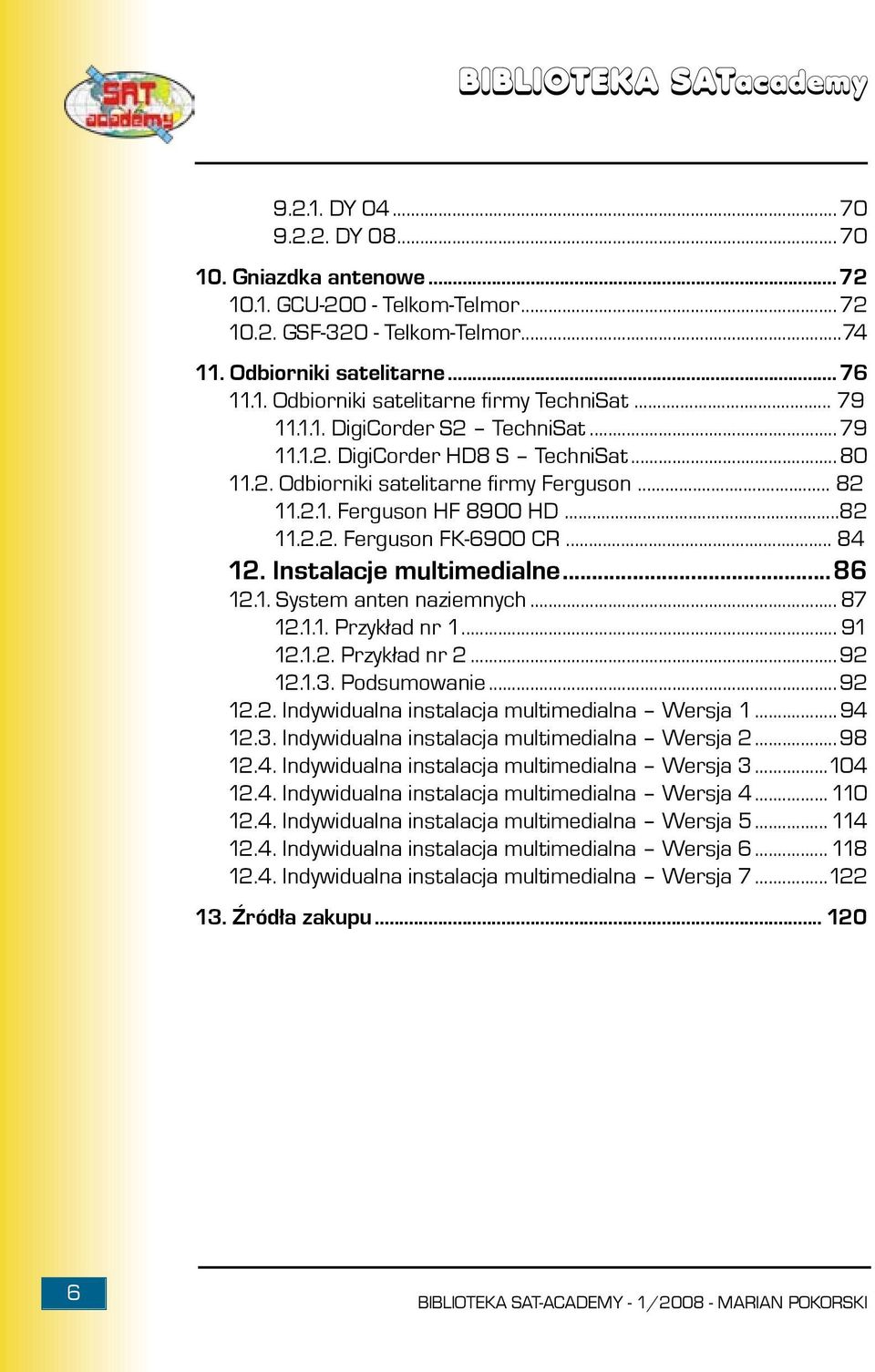 .. 84 12. Instalacje multimedialne...86 12.1. System anten naziemnych... 87 12.1.1. Przykład nr 1... 91 12.1.2. Przykład nr 2...92 12.1.3. Podsumowanie...92 12.2. Indywidualna instalacja multimedialna Wersja 1.