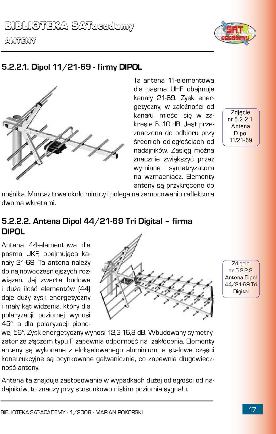 Montaż trwa około minuty i polega na zamocowaniu reflektora dwoma wkrętami. 5.2.2.2. Antena Dipol 44/21-69 Tri Digital firma DIPOL Antena 44-elementowa dla pasma UKF, obejmująca kanały 21-69.