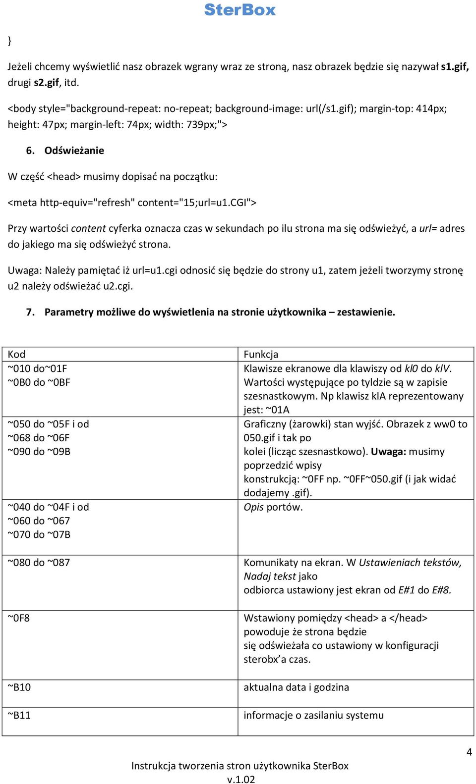 cgi"> Przy wartości content cyferka oznacza czas w sekundach po ilu strona ma się odświeżyć, a url= adres do jakiego ma się odświeżyć strona. Uwaga: Należy pamiętać iż url=u1.