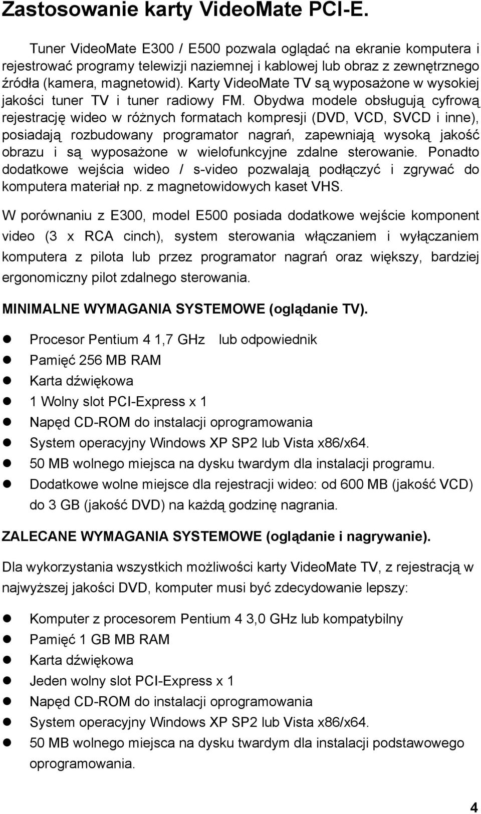 Karty VideoMate TV są wyposażone w wysokiej jakości tuner TV i tuner radiowy FM.