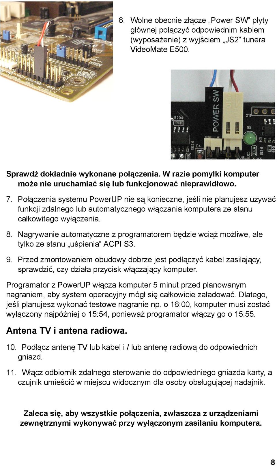 Połączenia systemu PowerUP nie są konieczne, jeśli nie planujesz używać funkcji zdalnego lub automatycznego włączania komputera ze stanu całkowitego wyłączenia. 8.