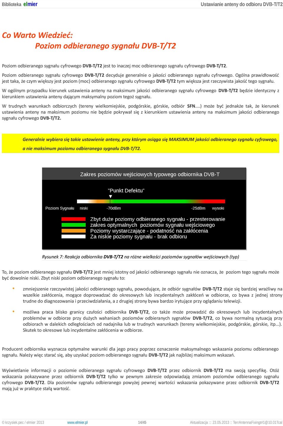 Ogólna prawidłowość jest taka, że czym większy jest poziom (moc) odbieranego sygnału cyfrowego DVB-T/T2 tym większa jest rzeczywista jakość tego sygnału.