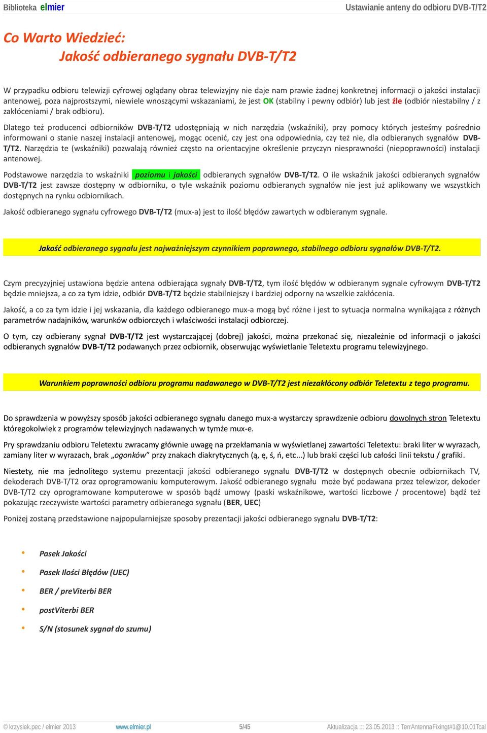 Dlatego też producenci odbiorników DVB-T/T2 udostępniają w nich narzędzia (wskaźniki), przy pomocy których jesteśmy pośrednio informowani o stanie naszej instalacji antenowej, mogąc ocenić, czy jest