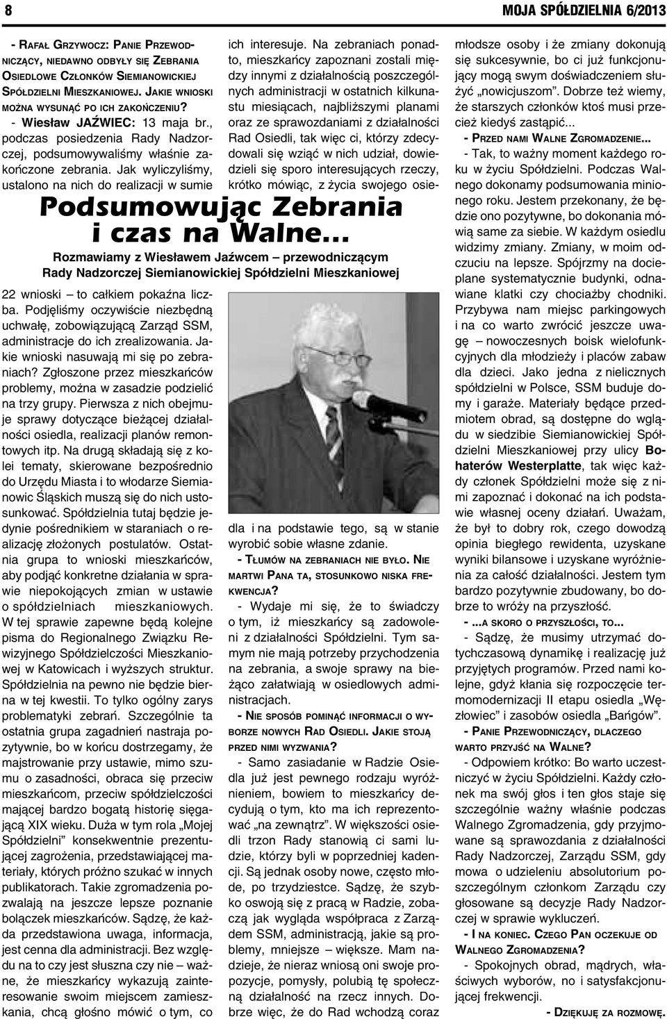 Jak wyliczyliśmy, ustalono na nich do realizacji w sumie 22 wnioski to całkiem pokaźna liczba. Podjęliśmy oczywiście niezbędną uchwałę, zobowiązującą Zarząd SSM, administracje do ich zrealizowania.